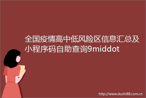 全国疫情高中低风险区信息汇总及小程序码自助查询9middot5