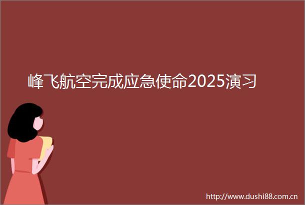 峰飞航空完成应急使命2025演习