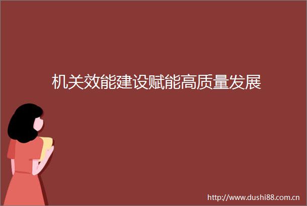 机关效能建设赋能高质量发展
