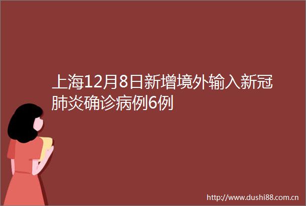上海12月8日新增境外输入新冠肺炎确诊病例6例