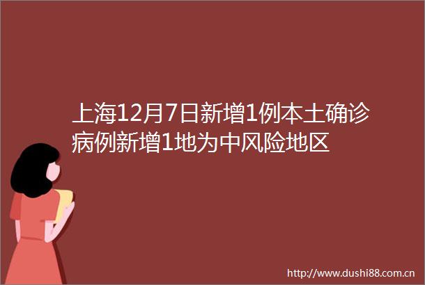 上海12月7日新增1例本土确诊病例新增1地为中风险地区
