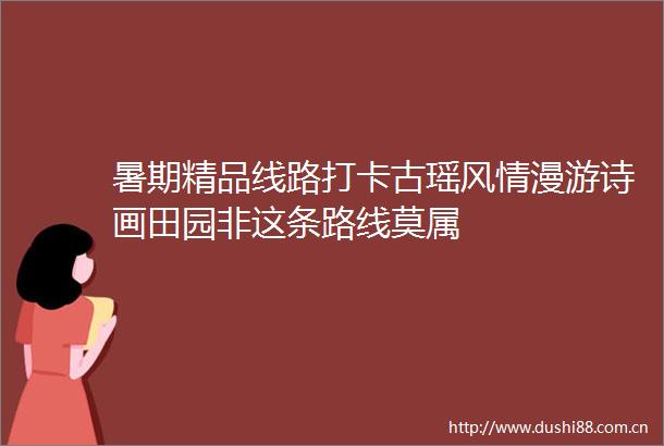 暑期精品线路打卡古瑶风情漫游诗画田园非这条路线莫属