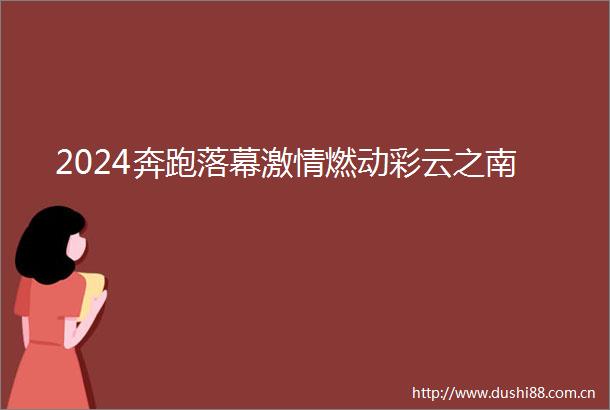 2024奔跑落幕燃动彩云之南