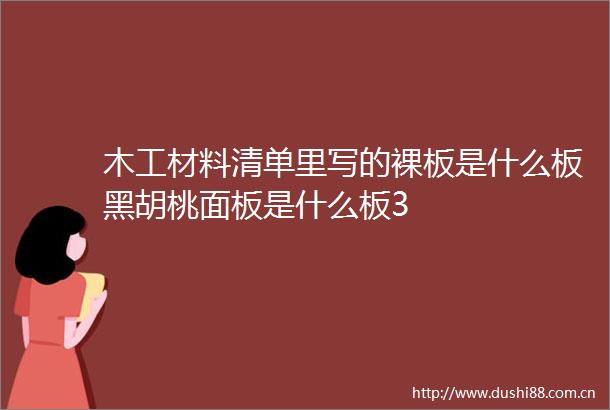 木工材料清单里写的裸板是什么板黑胡桃面板是什么板3