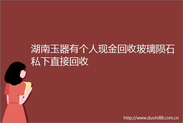 湖南玉器有个人现金回收玻璃陨石私下直接回收