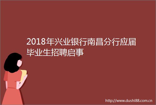 2018年兴业银行南昌分行应届毕业生招聘启事
