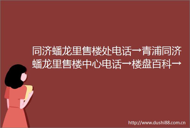 同济蟠龙里售楼处电话→青浦同济蟠龙里售楼中心电话→楼盘百科→首页网站→楼盘百科→首页网站→24小时热线电话