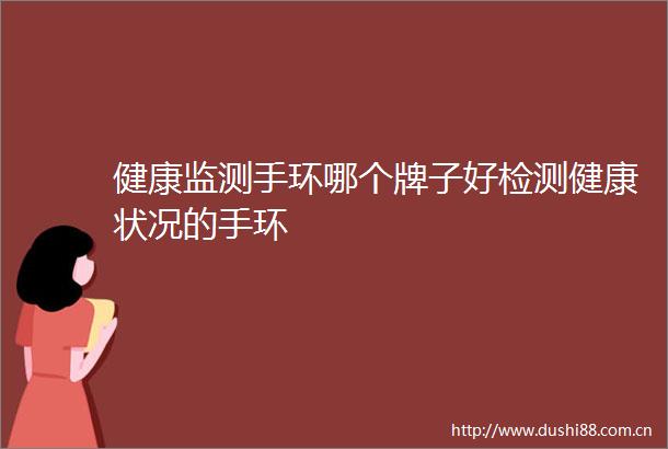 健康监测手环哪个牌子好检测健康状况的手环