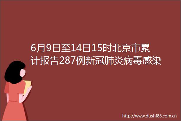 6月9日至14日15时北京市累计报告287例新冠肺炎病毒感染者均涉天堂超市酒吧