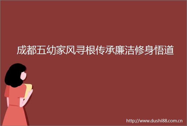 成都五幼家风寻根传承廉洁修身悟道