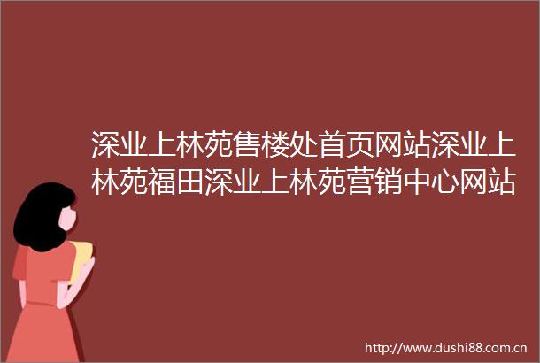 深业上林苑售楼处首页网站深业上林苑福田深业上林苑营销中心网站欢迎您深业上林苑楼盘详情深业上林苑售楼处
