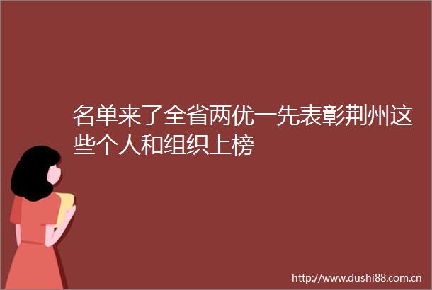 名单来了全省两优一先表彰荆州这些个人和组织上榜
