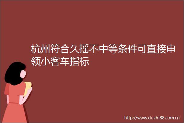 杭州符合久摇不中等条件可直接申领小客车指标
