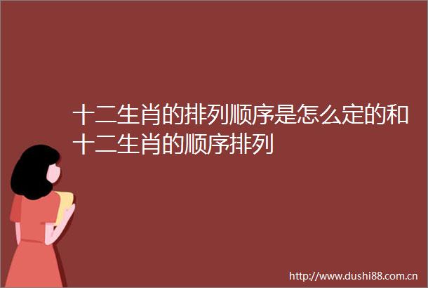十二生肖的排列顺序是怎么定的和十二生肖的顺序排列