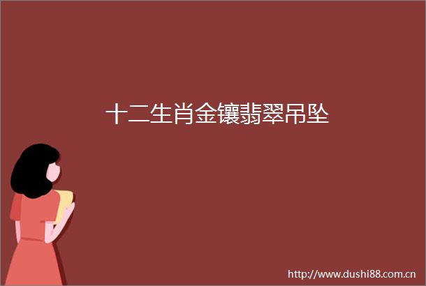 十二生肖金镶翡翠吊坠