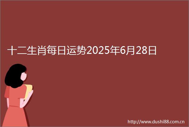 十二生肖每日运势2025年6月28日