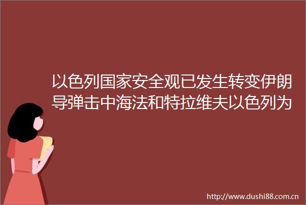 以色列安全观已发生转变伊朗导弹击中海法和特拉维夫以色列为何难以停止战争机器以色列安全观已发生转变