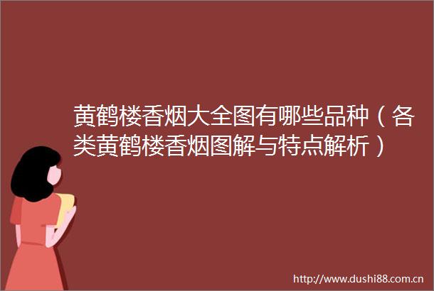 黄鹤楼香烟大全图有哪些品种（各类黄鹤楼香烟图解与特点解析）