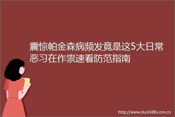 震惊帕金森病频发竟是这5大日常恶习在作祟速看防范指南