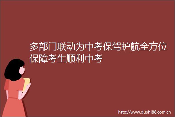 多部门联动为中考保驾护航全方位保障考生顺利中考
