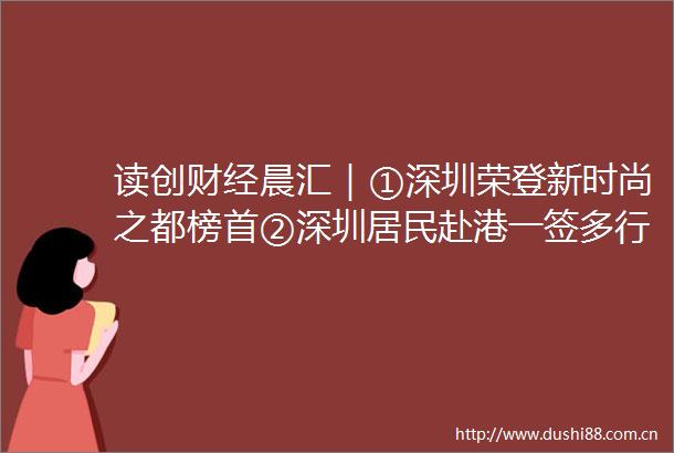 读创财经晨汇｜①深圳荣登新时尚之都榜首②深圳居民赴港一签多行有望恢复