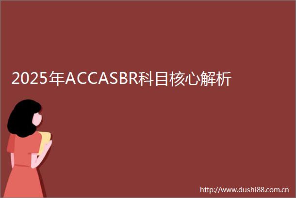 2025年ACCASBR科目核心解析