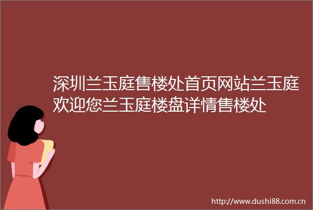 深圳兰玉庭售楼处首页网站兰玉庭欢迎您兰玉庭楼盘详情售楼处