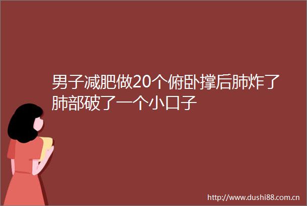 男子减肥做20个俯卧撑后肺炸了肺部破了一个小口子