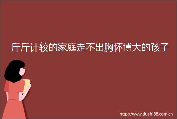 斤斤计较的家庭走不出胸怀博大的孩子
