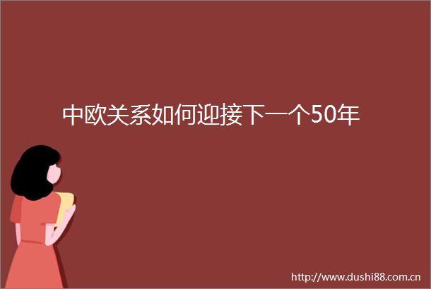 中欧关系如何迎接下一个50年