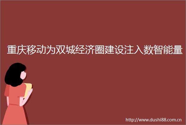 重庆移动为双城经济圈建设注入数智能量