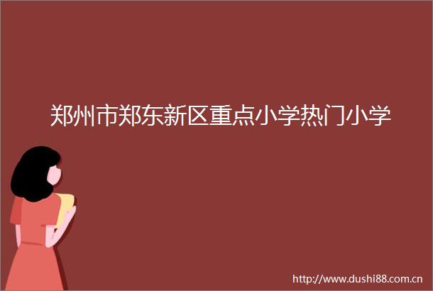 郑州市郑东新区重点小学热门小学