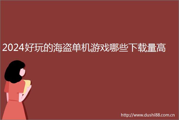 2024好玩的海盗单机游戏哪些下载量高