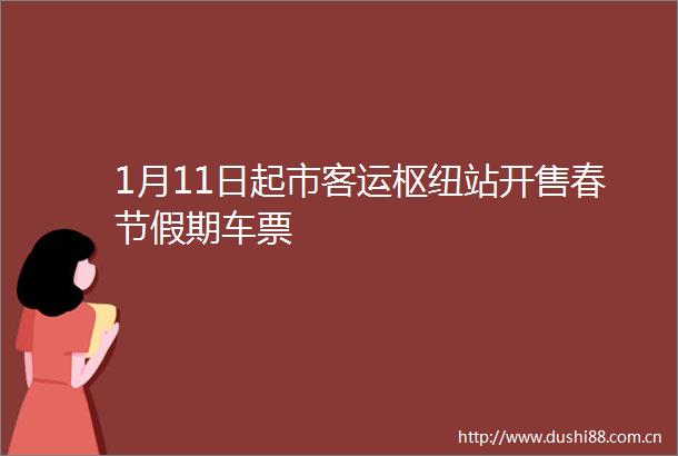 1月11日起市客运枢纽站开售春节假期车票
