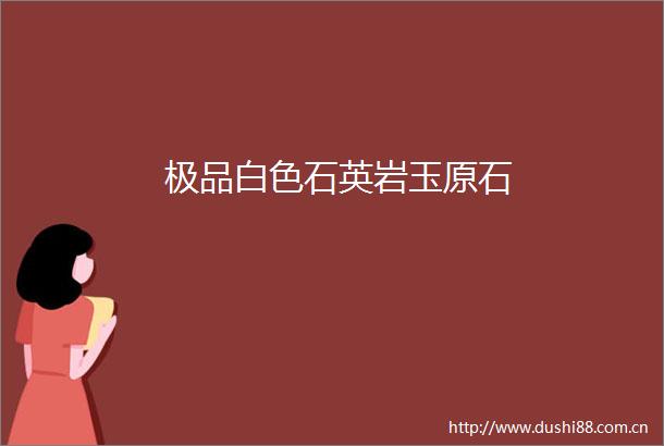 极品白色石英岩玉原石