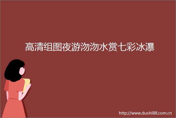 高清组图夜游沕沕水赏七彩冰瀑