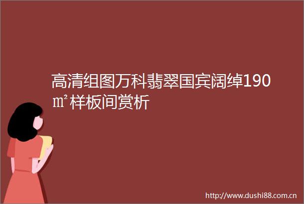 高清组图万科翡翠国宾阔绰190㎡样板间赏析