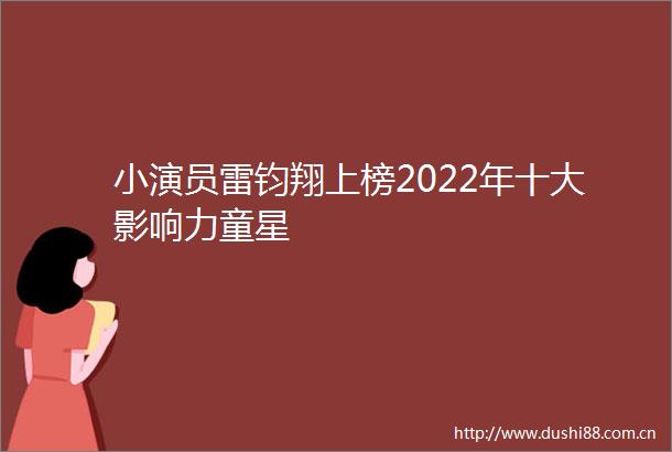 小演员雷钧翔上榜2022年十大影响力童星