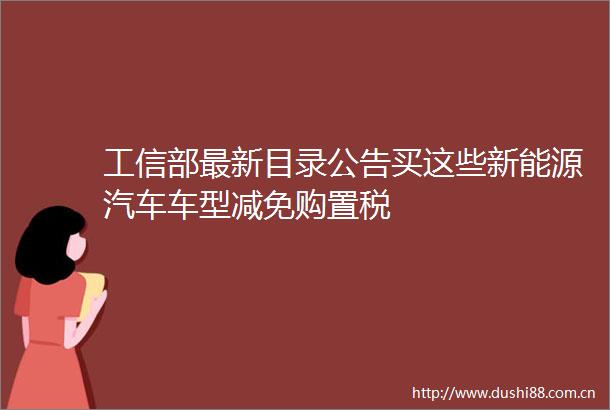 工信部最新目录公告买这些新能源汽车车型减免购置税