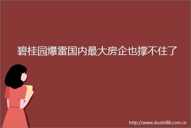 碧桂园爆雷国内最大房企也撑不住了