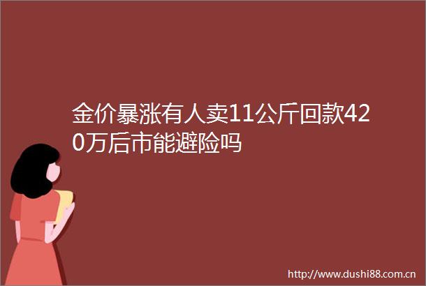金价暴涨有人卖11公斤回款420万后市能避险吗