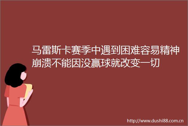 马雷斯卡赛季中遇到困难容易精神崩溃不能因没赢球就改变一切