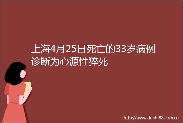 上海4月25日死亡的33岁病例诊断为心源性猝死