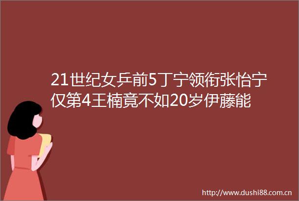 21世纪女乒前5丁宁领衔张怡宁仅第4王楠竟不如20岁伊藤能