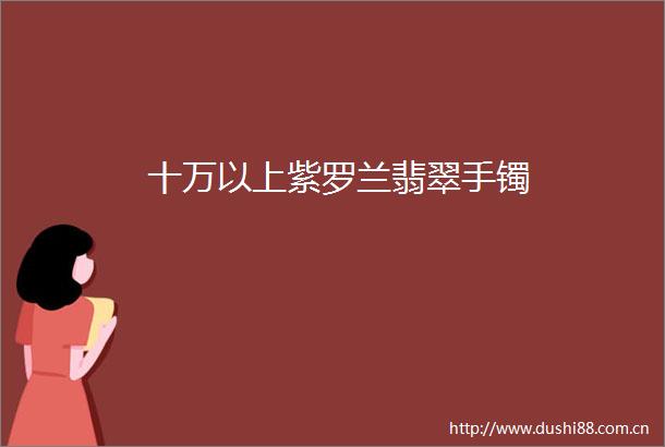 十万以上紫罗兰翡翠手镯