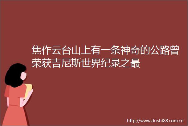 焦作云台山上有一条神奇的公路曾荣获吉尼斯世界纪录之最