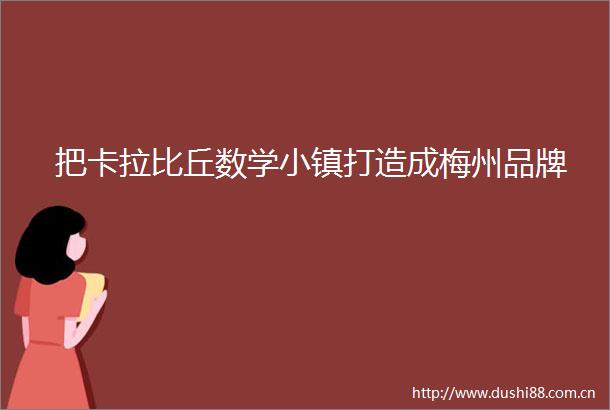把卡拉比丘数学小镇打造成梅州品牌
