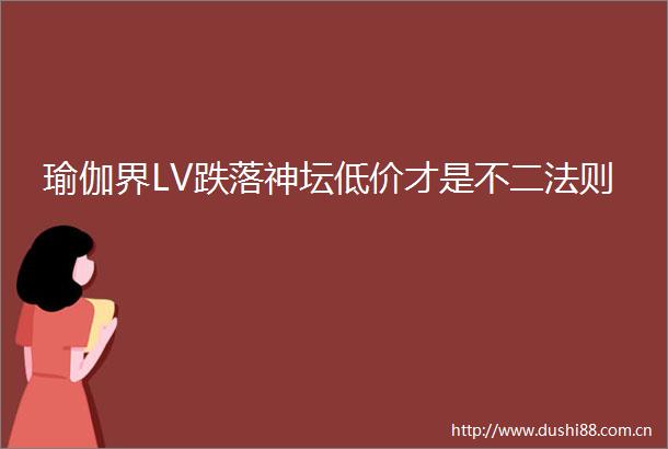 瑜伽界LV跌落神坛低价才是不二法则