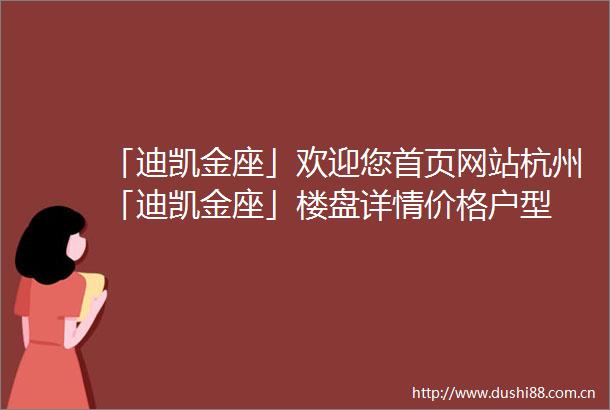 「迪凯金座」欢迎您首页网站杭州「迪凯金座」楼盘详情价格户型