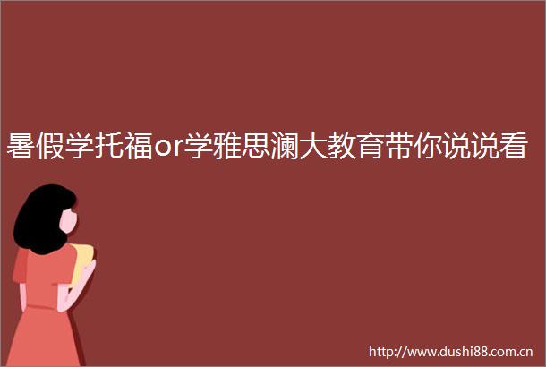 暑假学托福or学雅思澜大教育带你说说看